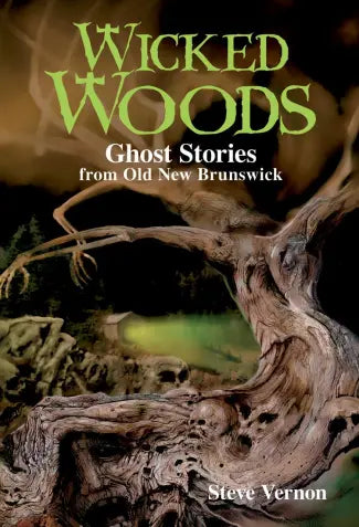 Wicked Woods Ghost Stories from Old New Brunswick
