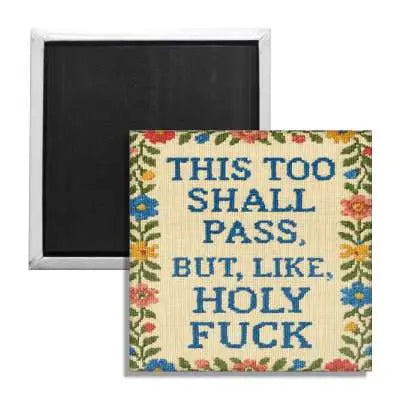 This Too Shall Pass But Holy F--K Fridge Magnet